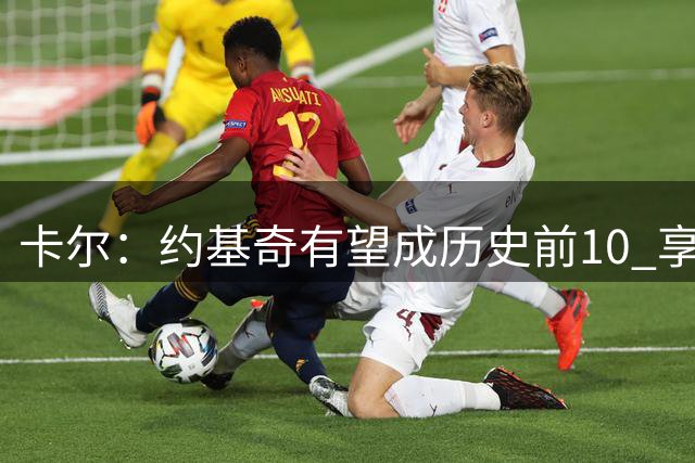 卡尔：约基奇有望成历史前10 享受这个旅程吧